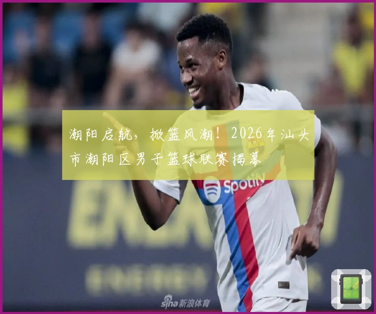 潮阳启航，掀篮风潮！2026年汕头市潮阳区男子篮球联赛揭幕