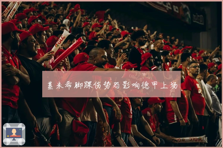 基米希脚踝伤势恐影响德甲上场